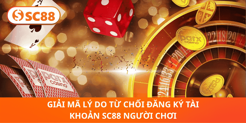Giải Mã Lý Do Từ Chối Đăng Ký Tài Khoản SC88 Người Chơi