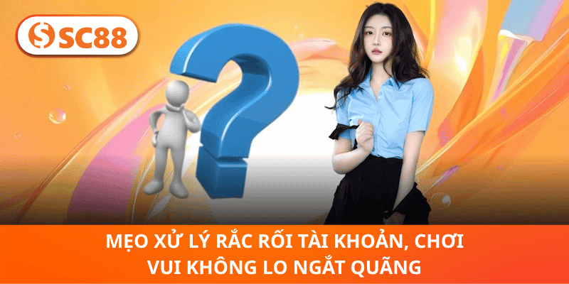Mẹo Xử Lý Rắc Rối Tài Khoản, Chơi Vui Không Lo Ngắt Quãng