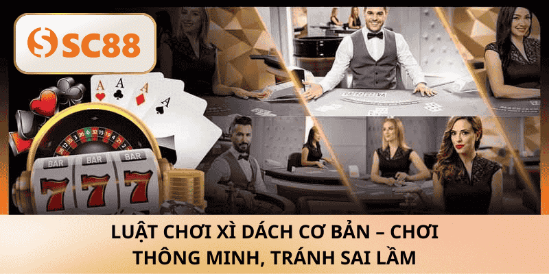Luật chơi Xì Dách cơ bản – Chơi thông minh, tránh sai lầm